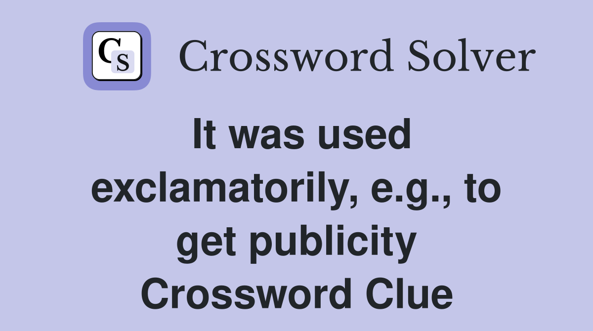It was used exclamatorily, e.g., to get publicity Crossword Clue