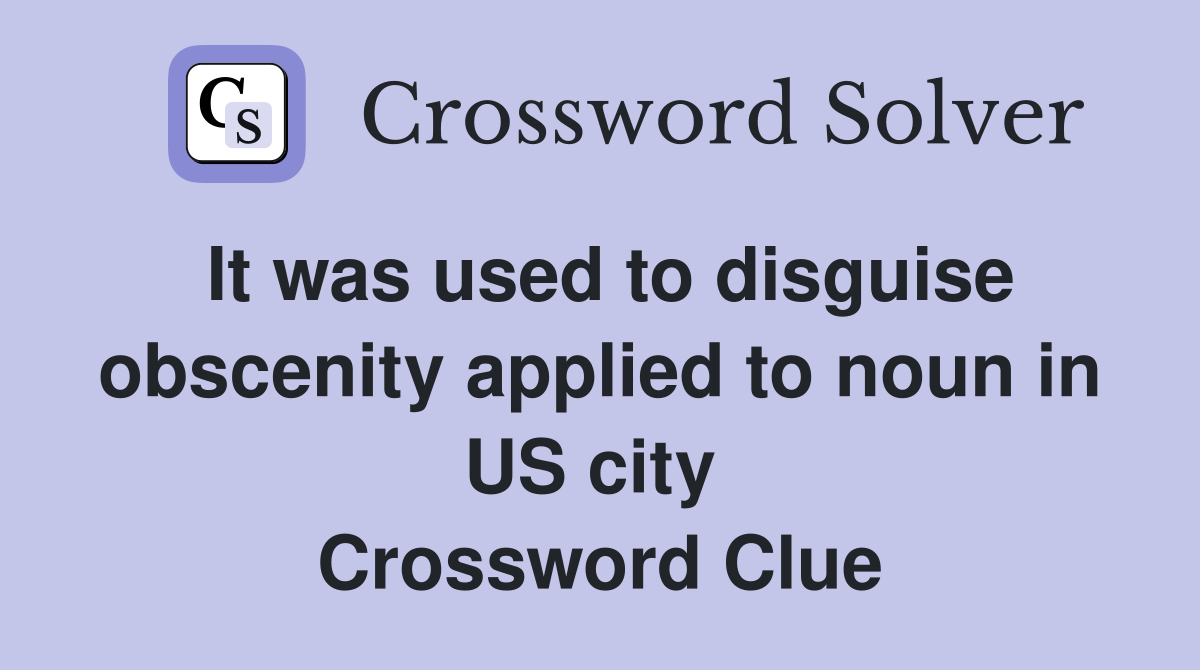 It was used to disguise obscenity applied to noun in US city  Crossword Clue