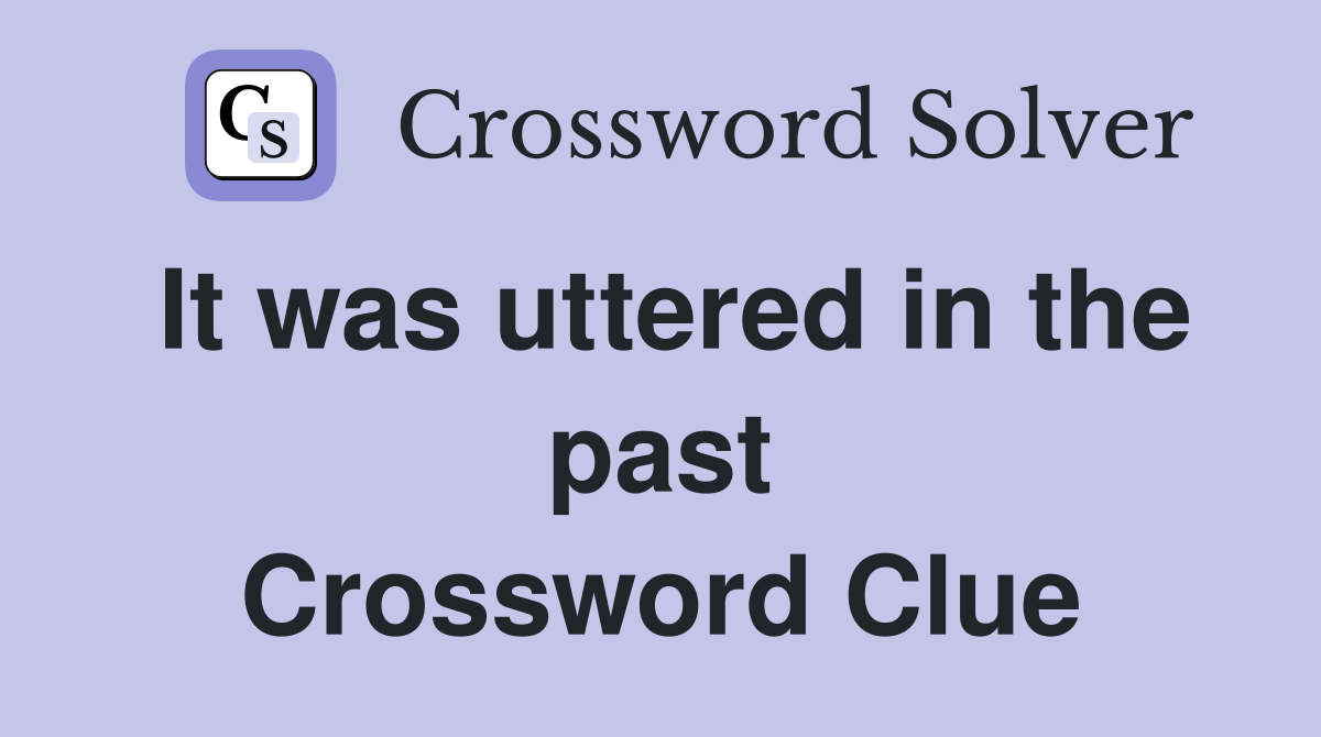 It was uttered in the past Crossword Clue