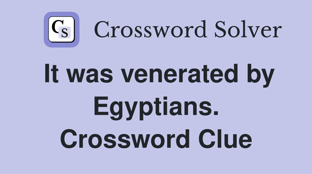 It was venerated by Egyptians. Crossword Clue