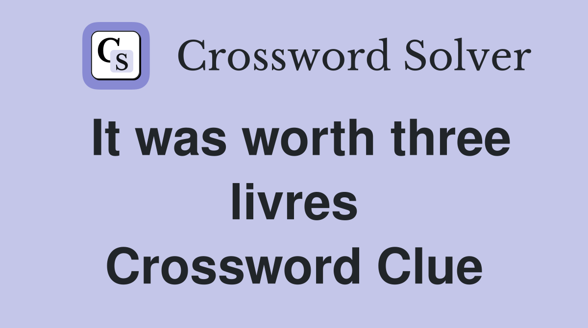 It was worth three livres Crossword Clue