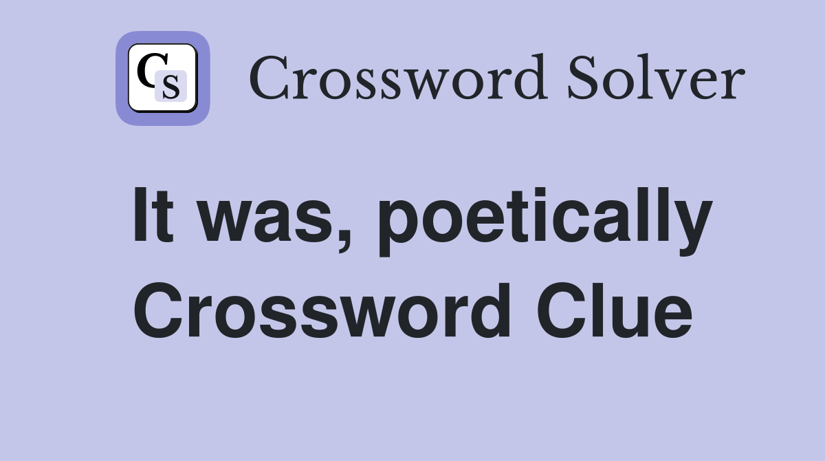 It was, poetically Crossword Clue