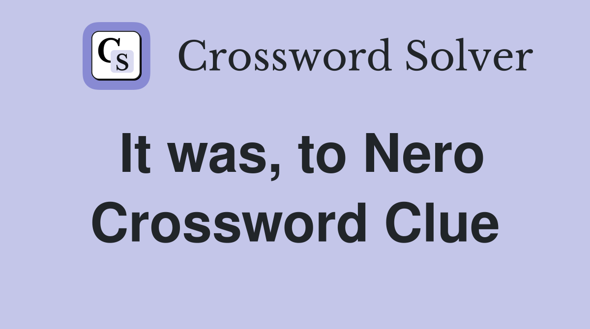 It was, to Nero Crossword Clue