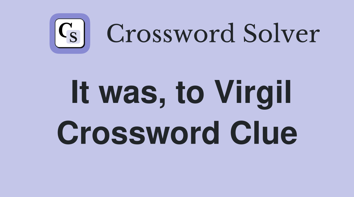 It was, to Virgil Crossword Clue