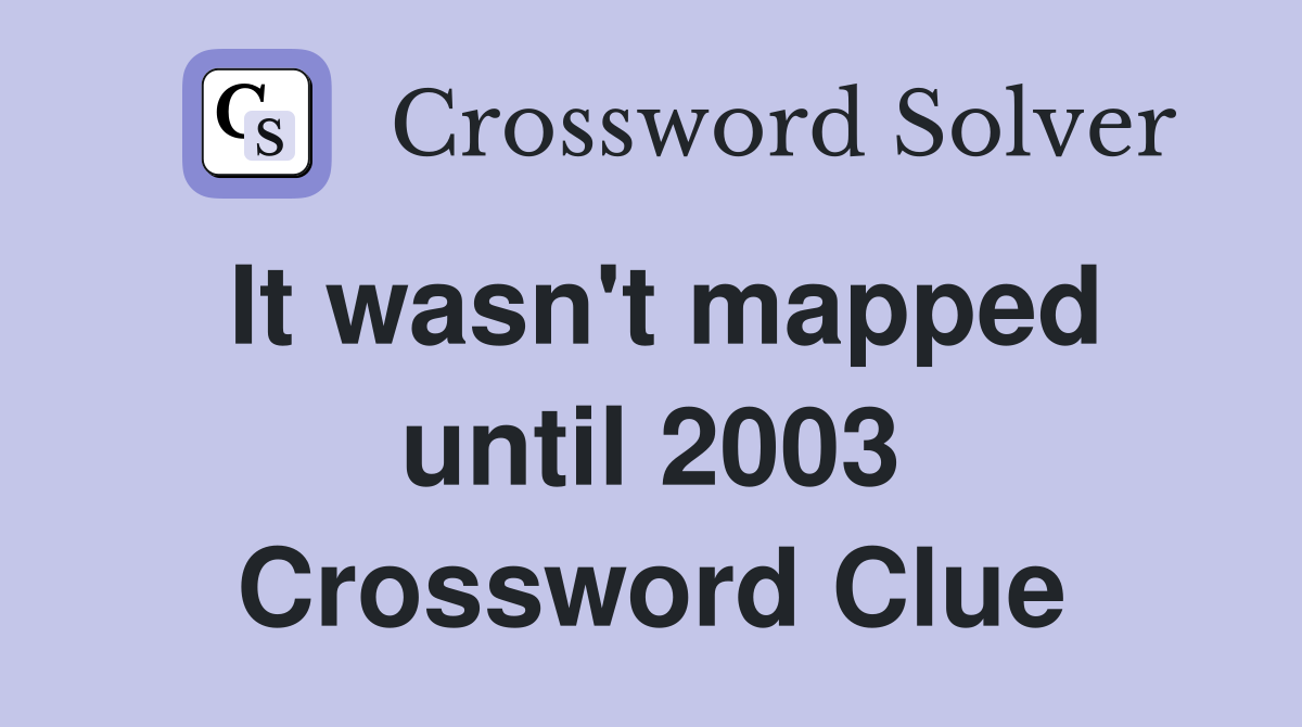 It wasn't mapped until 2003 Crossword Clue