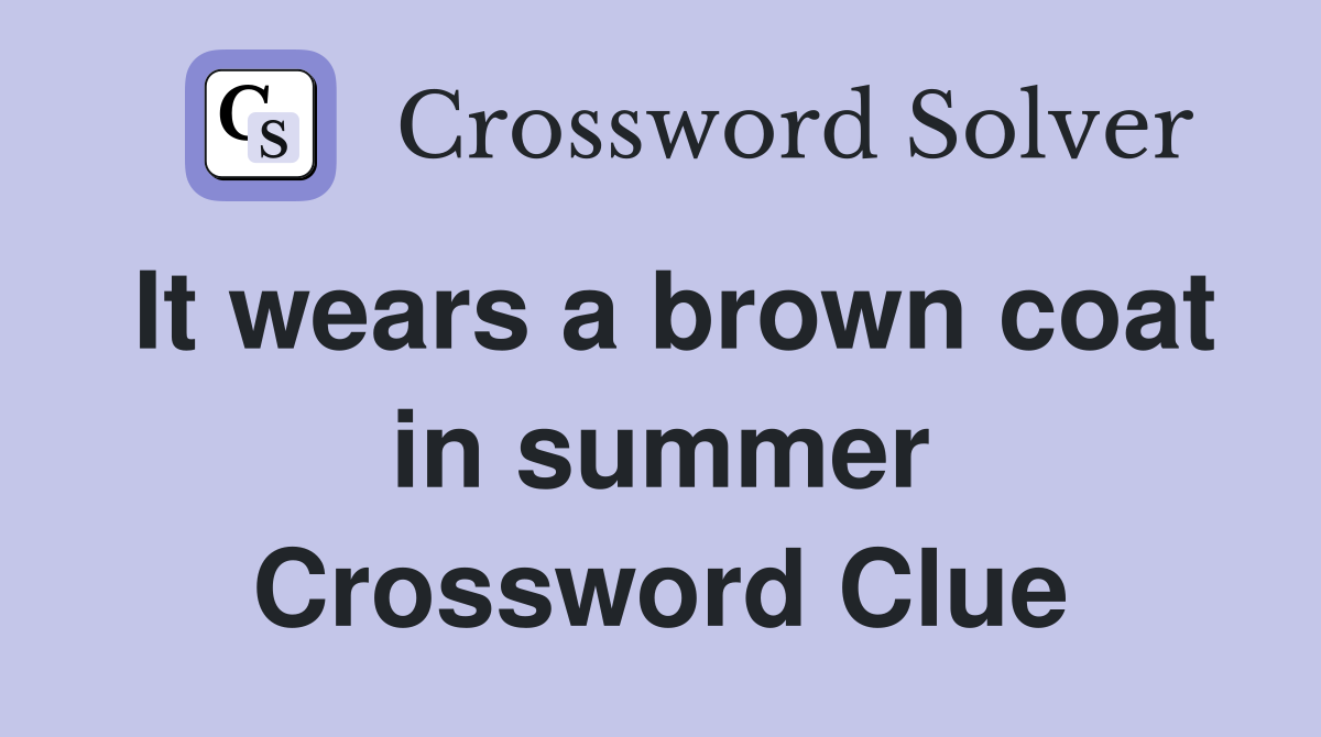 It wears a brown coat in summer Crossword Clue