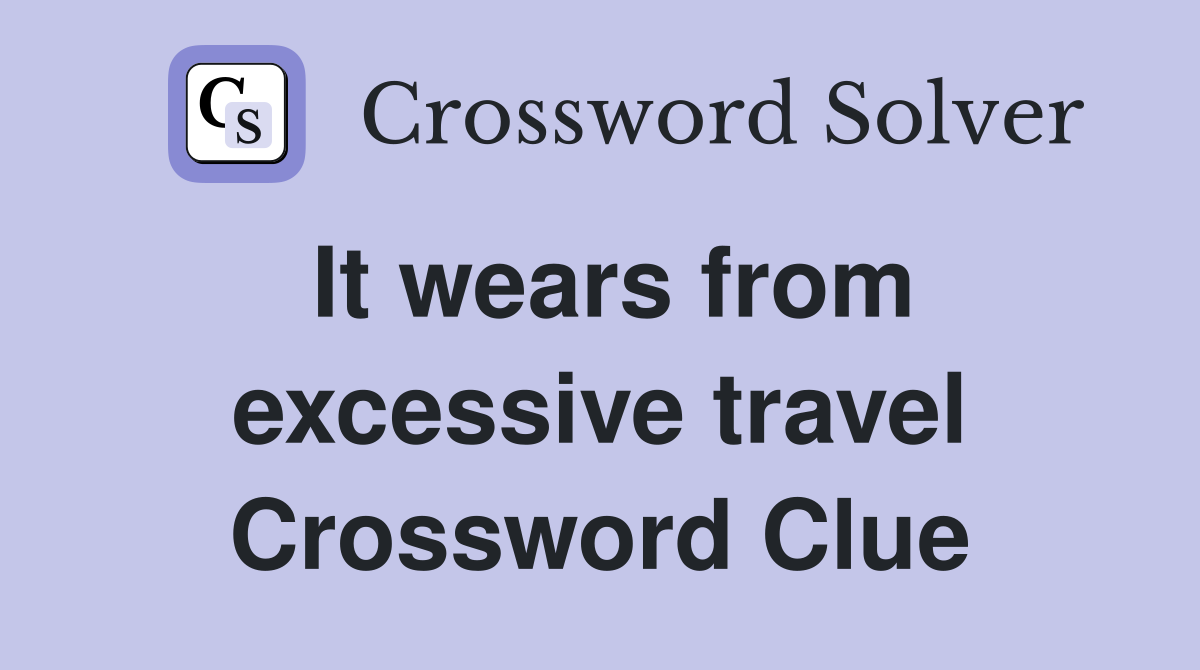 It wears from excessive travel Crossword Clue