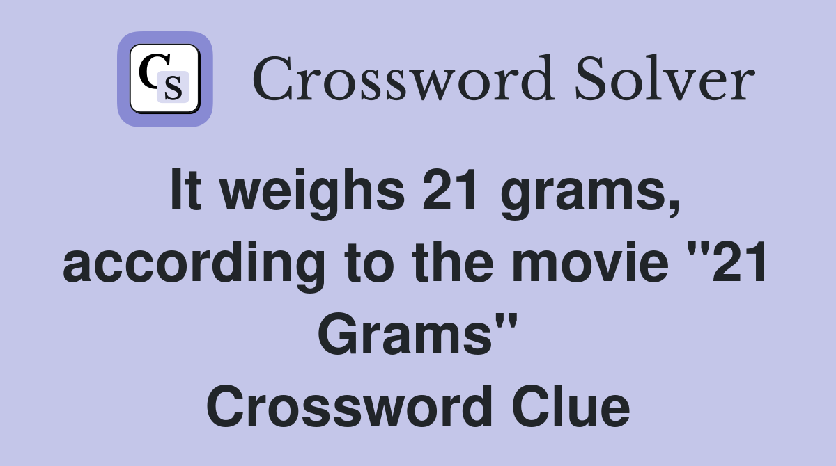 It weighs 21 grams, according to the movie "21 Grams" Crossword Clue