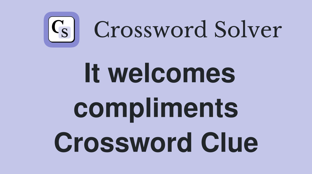It welcomes compliments Crossword Clue