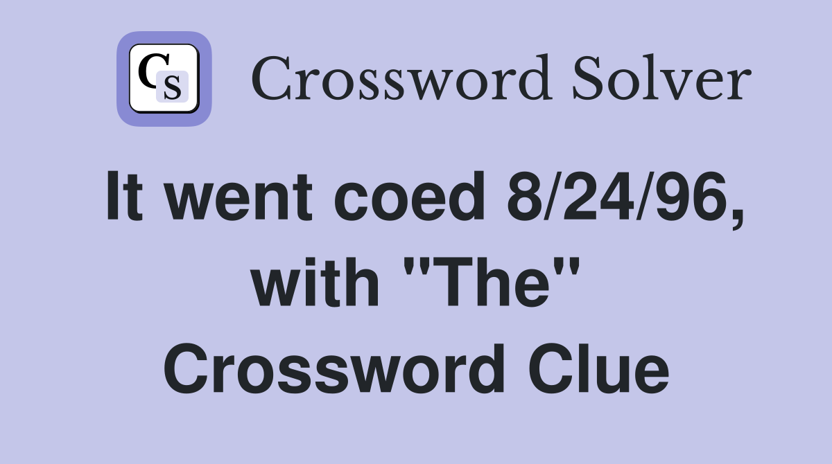 It went coed 8/24/96, with "The" Crossword Clue