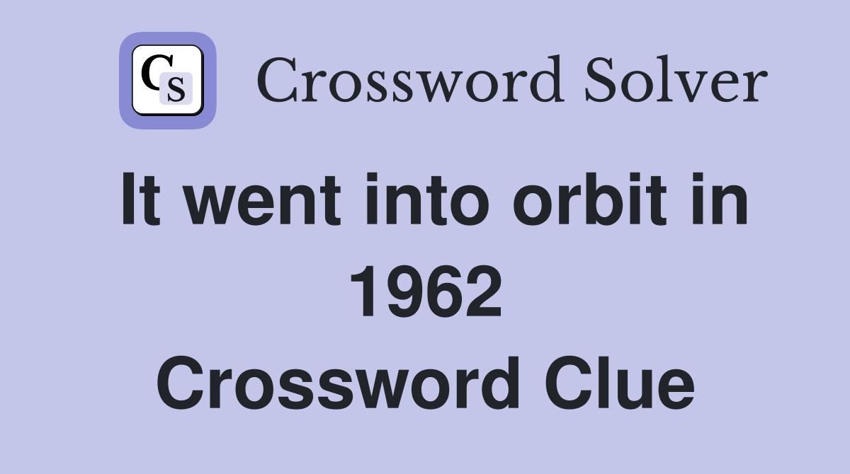 It went into orbit in 1962 Crossword Clue