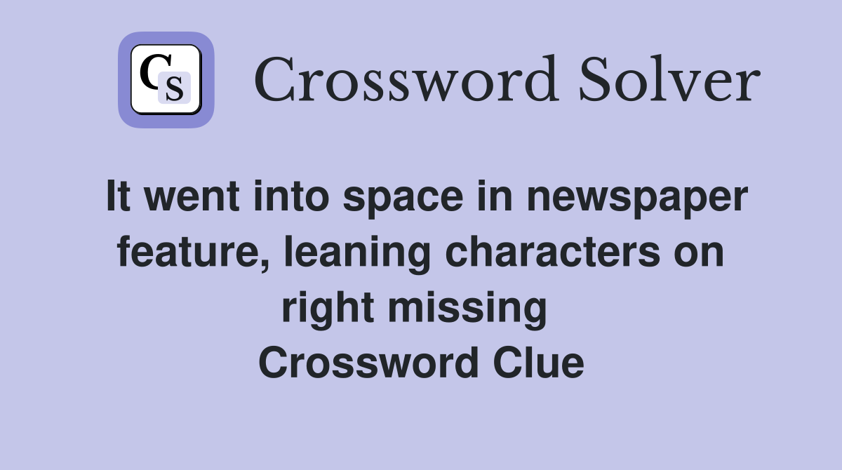 It went into space in newspaper feature, leaning characters on right missing  Crossword Clue