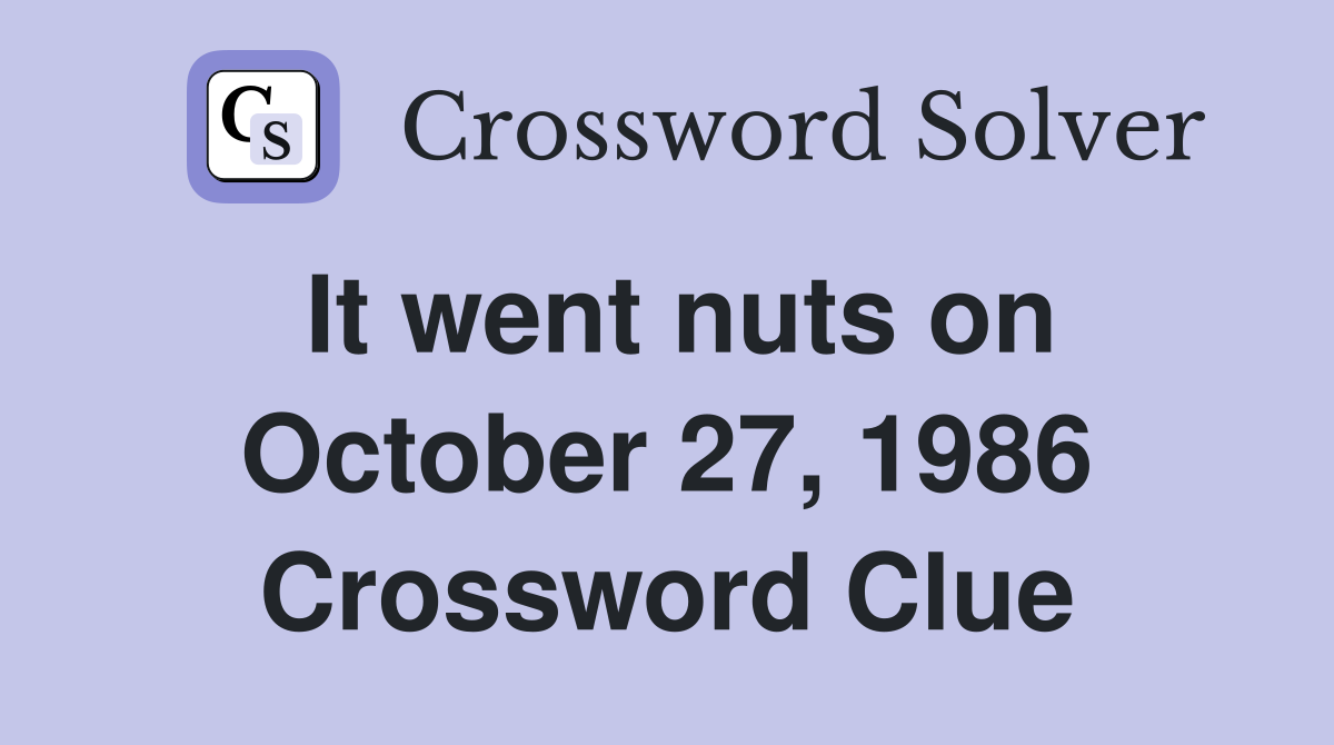 It went nuts on October 27, 1986 Crossword Clue