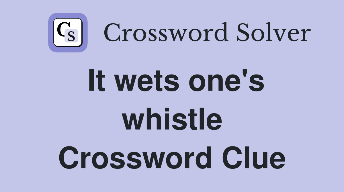 It wets one's whistle Crossword Clue