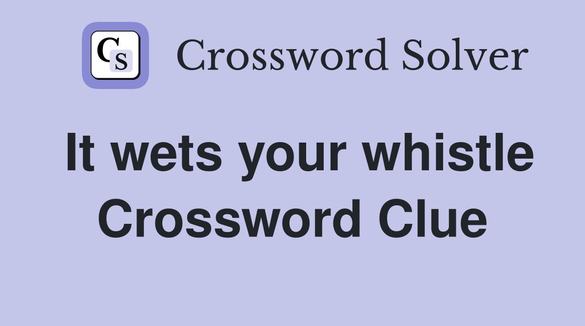 It wets your whistle Crossword Clue