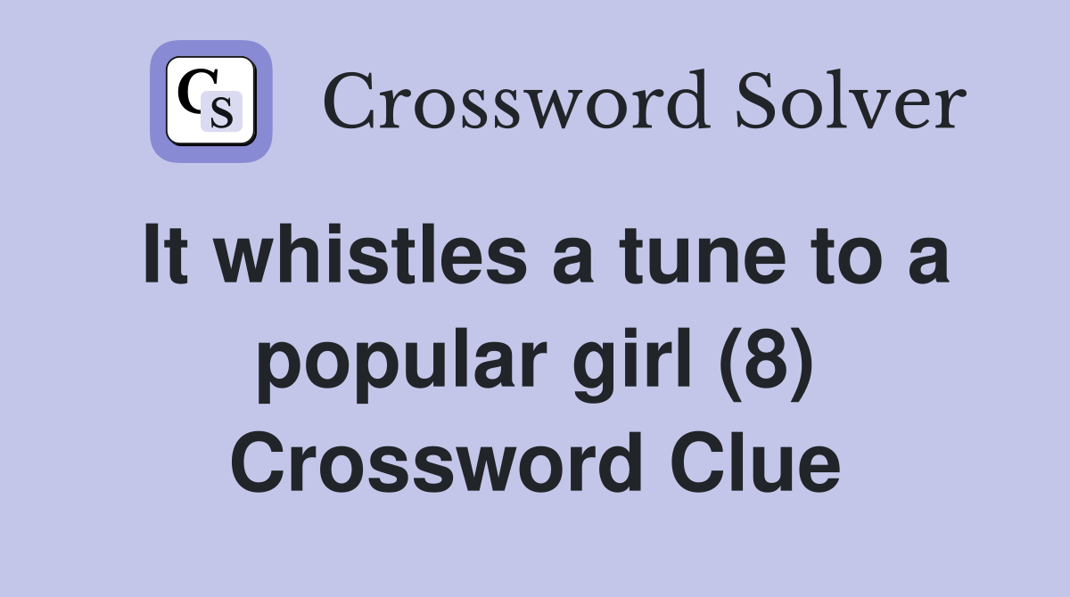 It whistles a tune to a popular girl (8) Crossword Clue