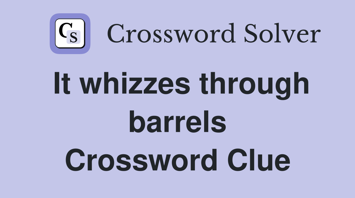 It whizzes through barrels Crossword Clue