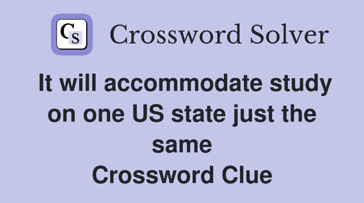 It will accommodate study on one US state just the same Crossword Clue