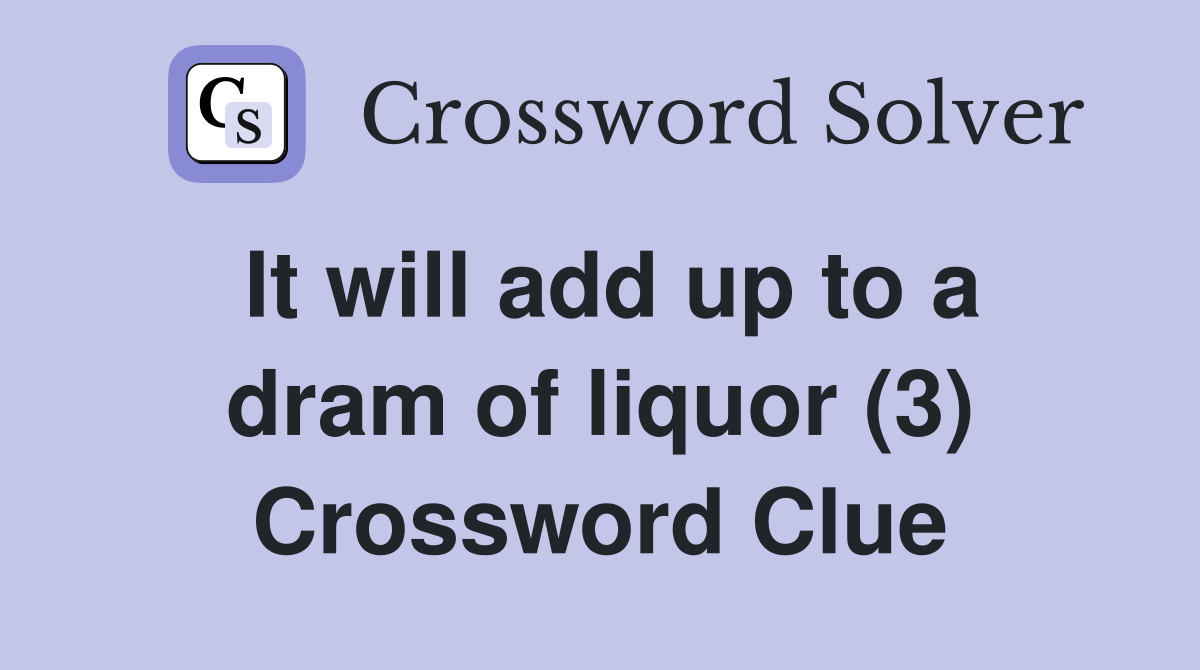 It will add up to a dram of liquor (3) Crossword Clue