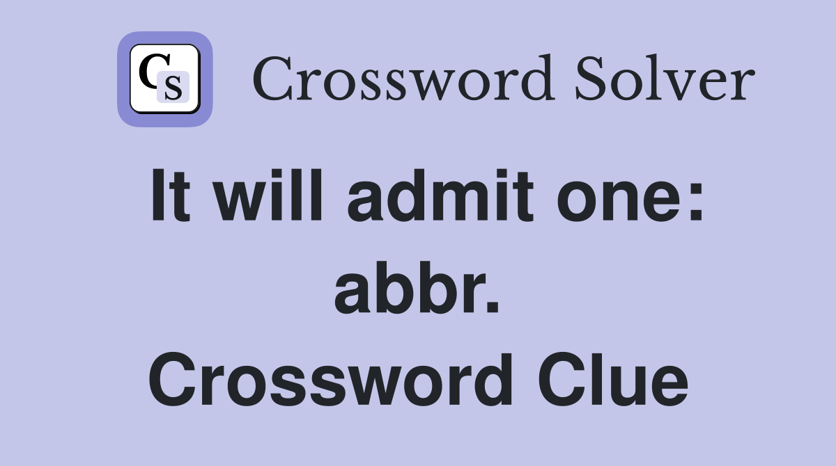 It will admit one: abbr. Crossword Clue