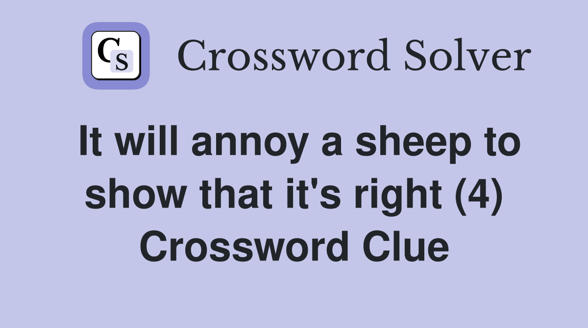 It will annoy a sheep to show that it's right (4) Crossword Clue