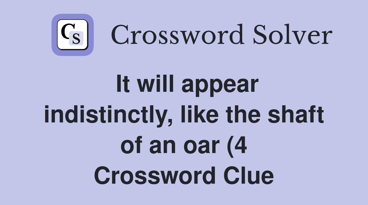 It will appear indistinctly like the shaft of an oar (4) Crossword It will appear indistinctly like the shaft of an oar (4) Crossword