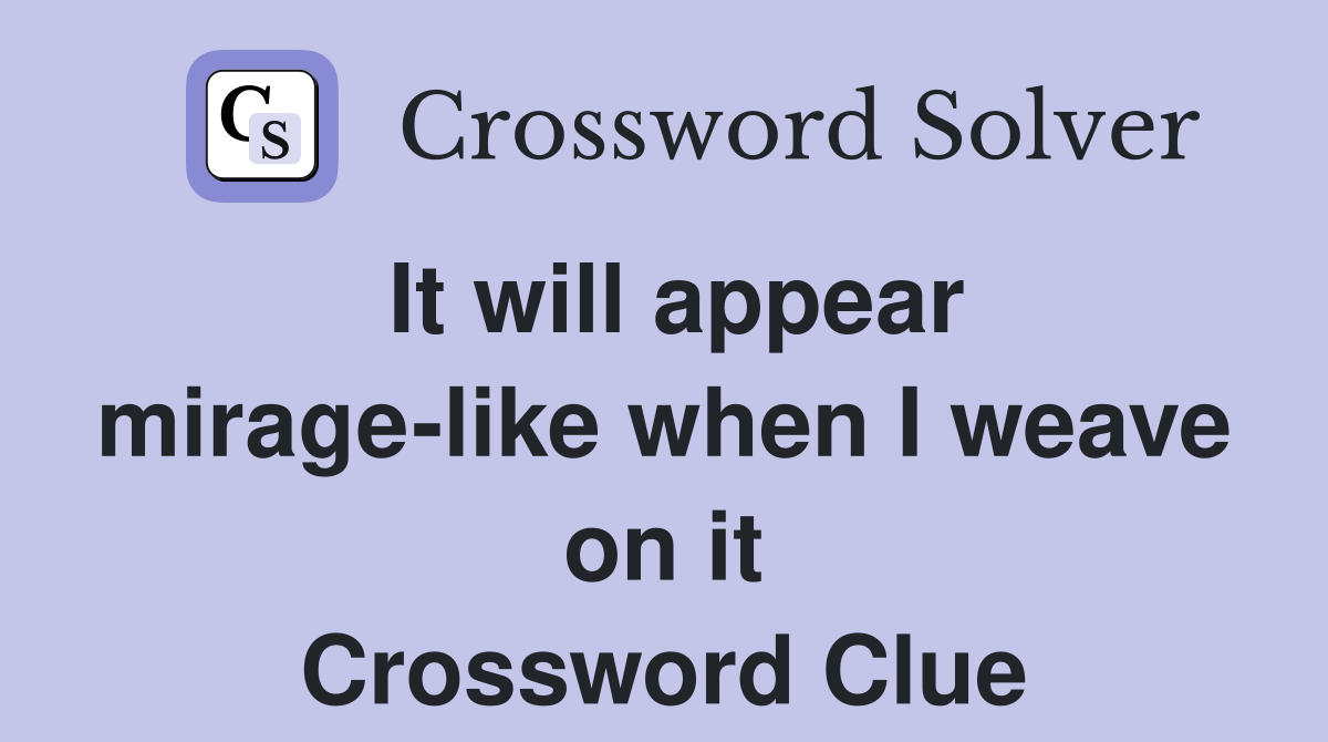 It will appear mirage-like when I weave on it Crossword Clue
