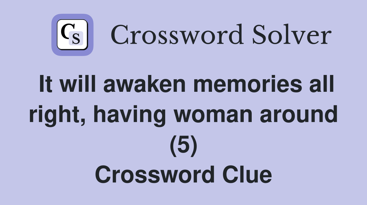 It will awaken memories all right, having woman around (5) Crossword Clue