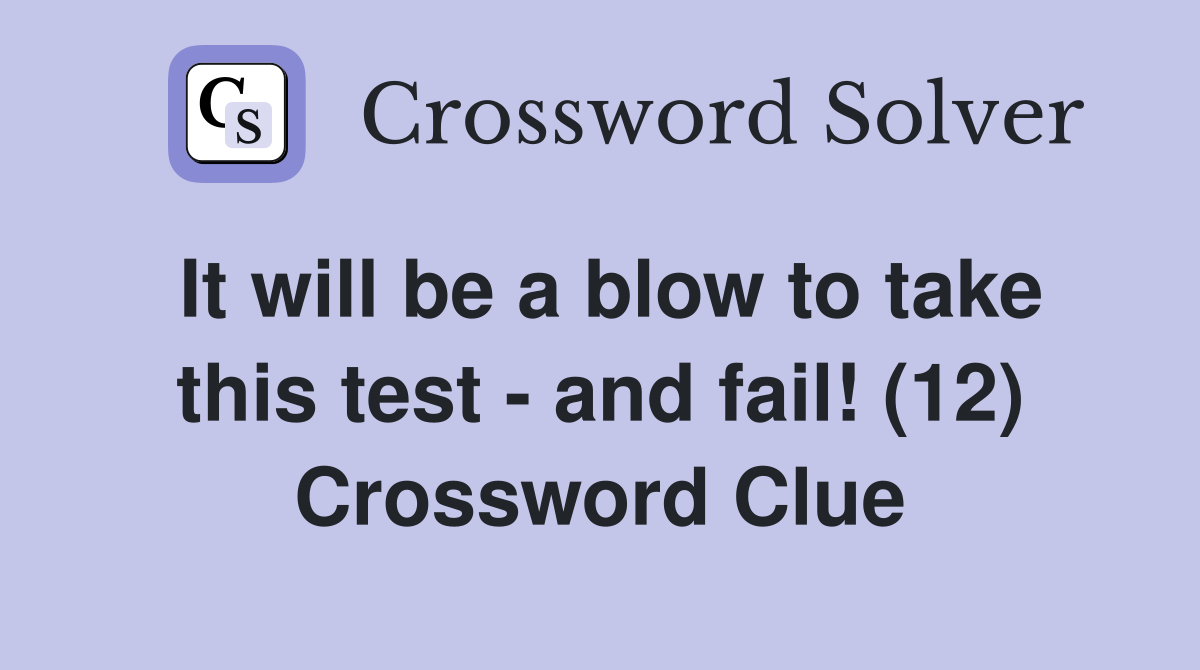 It will be a blow to take this test - and fail! (12) Crossword Clue