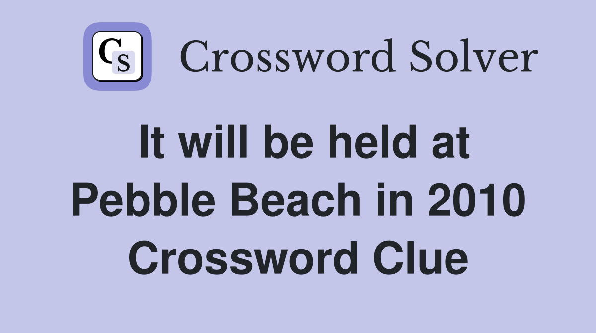 It will be held at Pebble Beach in 2010 Crossword Clue