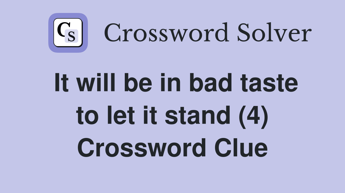 It will be in bad taste to let it stand (4) Crossword Clue