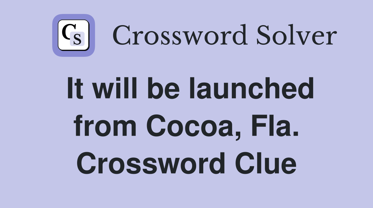 It will be launched from Cocoa, Fla. Crossword Clue