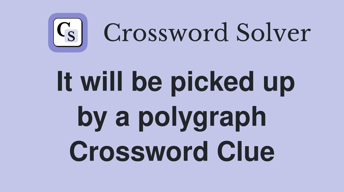 It will be picked up by a polygraph Crossword Clue