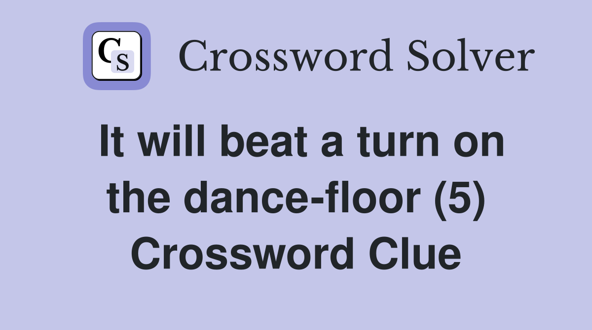 It will beat a turn on the dance-floor (5) Crossword Clue