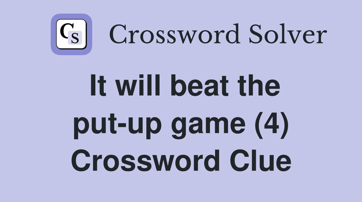 It will beat the put-up game (4) Crossword Clue
