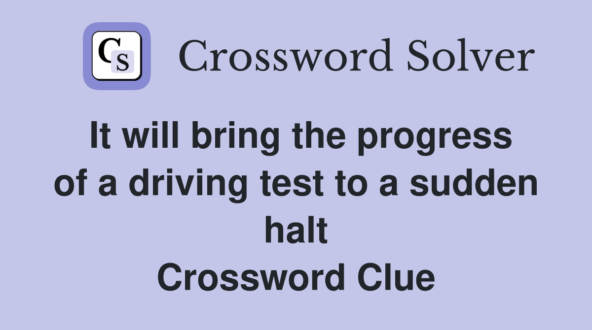 It will bring the progress of a driving test to a sudden halt Crossword Clue