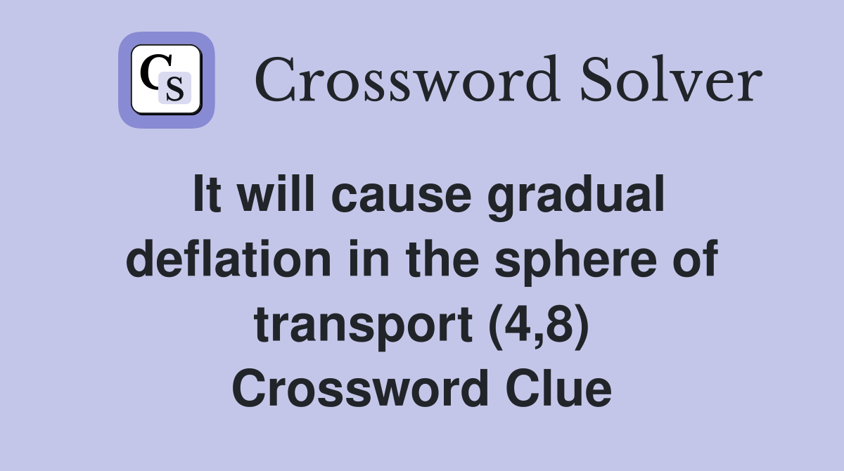 It will cause gradual deflation in the sphere of transport (4,8) Crossword Clue
