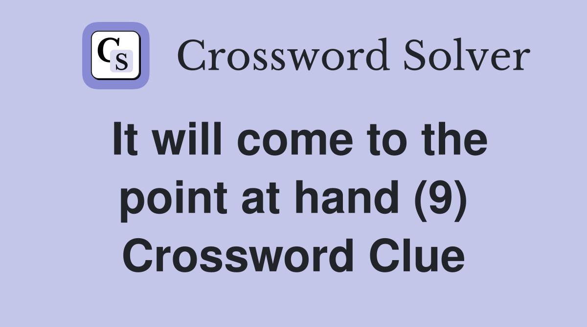 It will come to the point at hand (9) Crossword Clue