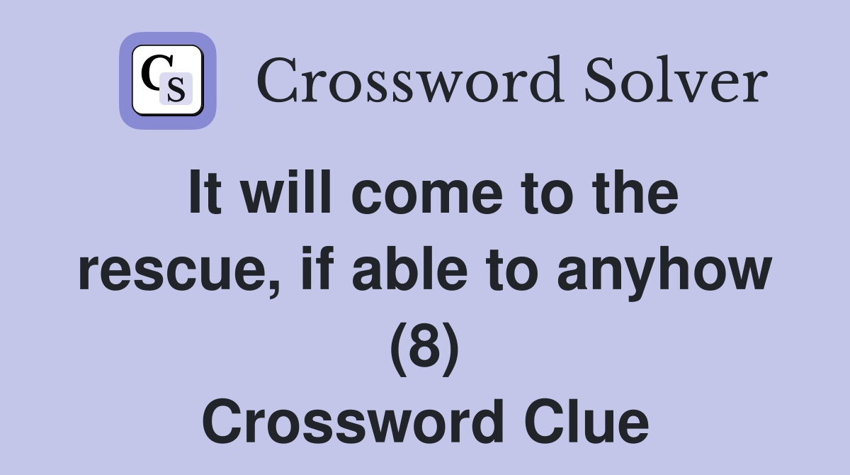 It will come to the rescue, if able to anyhow (8) Crossword Clue