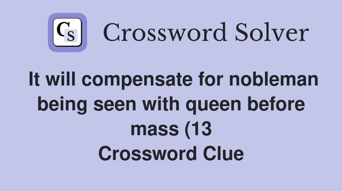 It will compensate for nobleman being seen with queen before mass (13 It will compensate for nobleman being seen with queen before mass (13