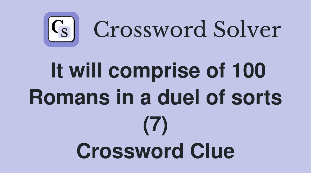 It will comprise of 100 Romans in a duel of sorts (7) Crossword Clue