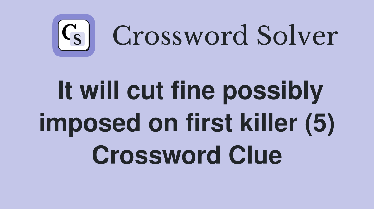 It will cut fine possibly imposed on first killer (5) Crossword Clue