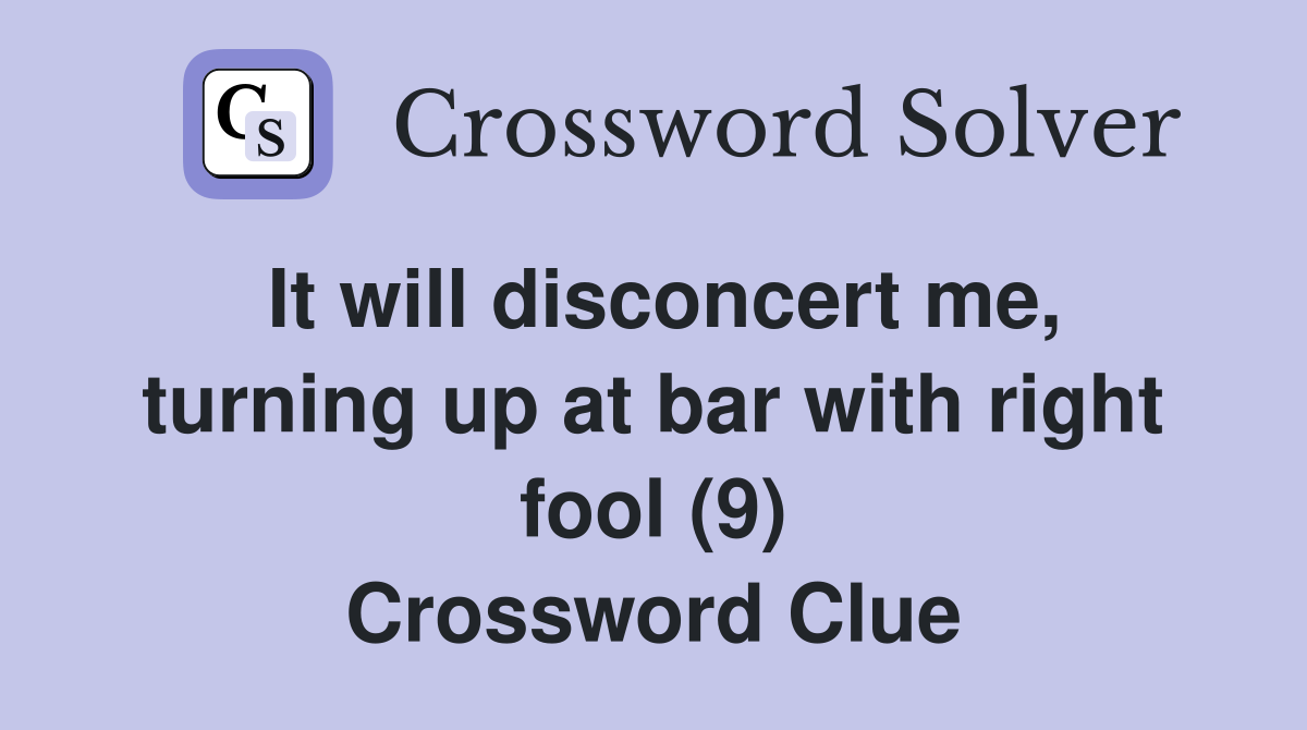 It will disconcert me, turning up at bar with right fool (9) Crossword Clue