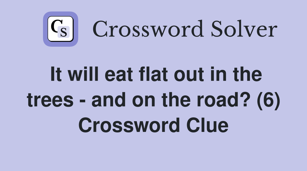 It will eat flat out in the trees - and on the road? (6) Crossword Clue