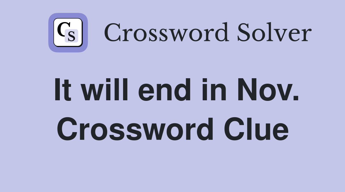 It will end in Nov. Crossword Clue