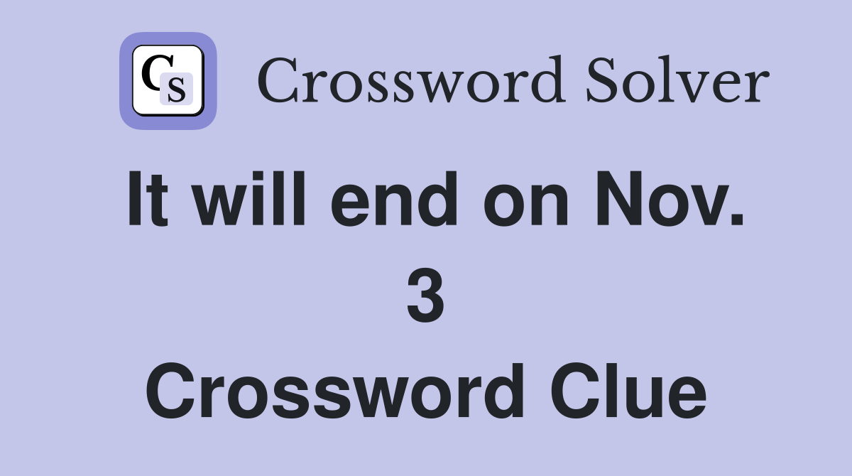 It will end on Nov. 3 Crossword Clue
