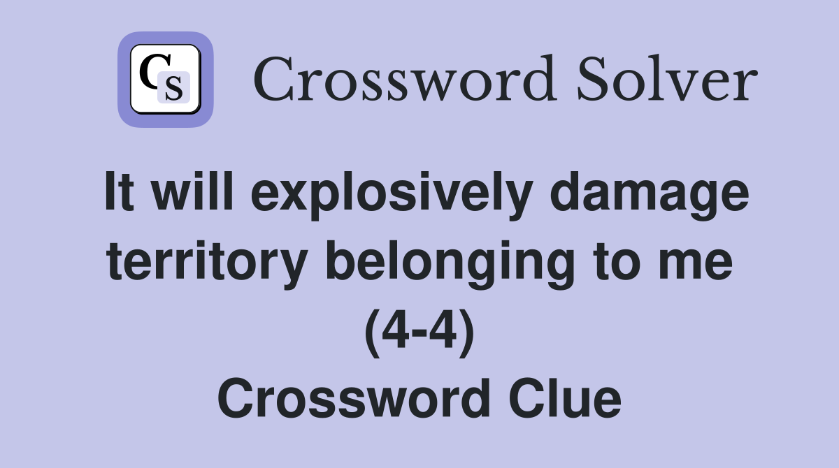 It will explosively damage territory belonging to me (4-4) Crossword Clue
