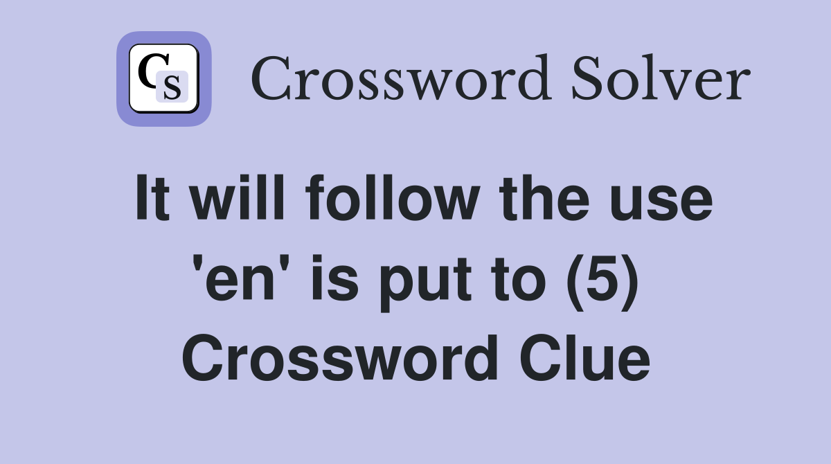 It will follow the use 'en' is put to (5) Crossword Clue