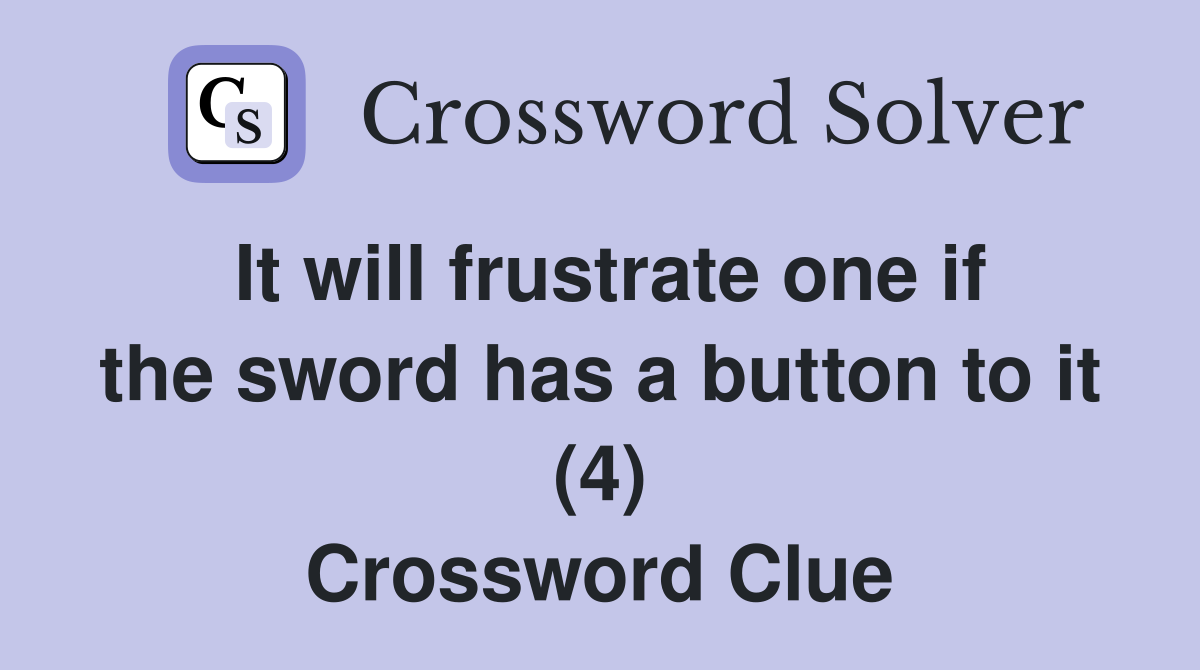 It will frustrate one if the sword has a button to it (4) Crossword Clue