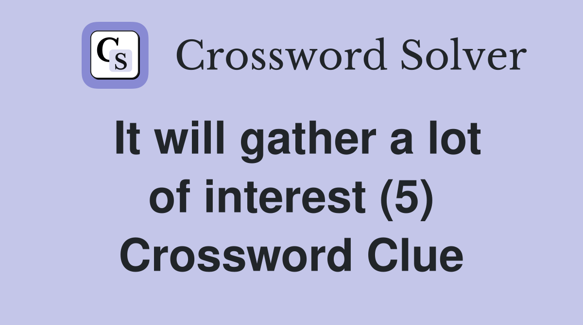 It will gather a lot of interest (5) Crossword Clue